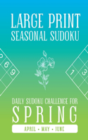 LARGE PRINT SEASONAL SUDOKU Daily Sudoku Challenge for Spring For April, May and June