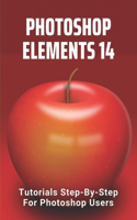 Photoshop Elements 14: Tutorials Step-By-Step For Photoshop Users: After Effects Tutorials