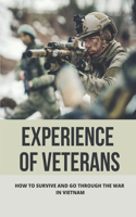 Experience Of Veterans: How To Survive And Go Through The War In Vietnam: Adventure Of A Draftee In Vietnam War