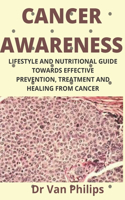 Cancer Awareness: Lifestyle and Nutritional Guide Towards Effective Prevention, Treatment and Healing from Cancer