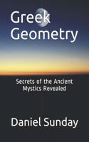 Greek Geometry: Secrets of the Ancient Mystics Revealed