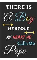 There Is A Boy he Stole My Heart he Calls Me Papa: Lined Notebook, gift for for boys, sons