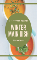 365 Yummy Winter Main Dish Recipes: Make Cooking at Home Easier with Yummy Winter Main Dish Cookbook!