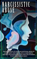 Narcissistic Abuse: Take Back Your Life after an Emotional Abuse of a Narcissist. How to Deal with a Narcissistic Partner and Survive from the Toxic Relationship to Get