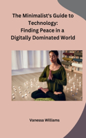 Minimalist's Guide to Technology: Finding Peace in a Digitally Dominated World