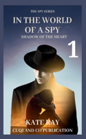 IN THE WORLD OF A SPY - SHADOWS OF THE HEART ( Book 1)