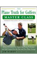 The Plane Truth for Golfers Master Class: Advanced Lessons for Improving Swing Technique and Ball Control for the One-Plane and Two-Plane Swings