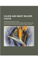 Caleb and Mary Wilder Foote; Reminiscences and Letters