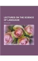 Lectures on the Science of Language