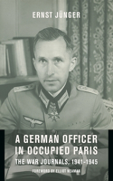 German Officer in Occupied Paris: The War Journals, 1941-1945