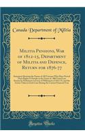 Militia Pensions, War of 1812-15, Department of Militia and Defence, Return for 1876-77: Statement Showing the Names of All Veterans Who Have Proved Their Rights to Partake in the Grant of $50, 000 Voted Last Session by Parliament in Favor of Milit: Statement Showing the Names of All Veterans Who Have Proved Their Rights to Partake in the Grant of $50, 000 Voted Last Session by Parliament in Fav