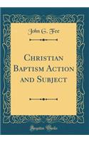 Christian Baptism Action and Subject (Classic Reprint)