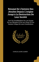 Résumé De L'histoire Des Jésuites Depuis L'origine Jusqu'a La Destruction De Leur Société