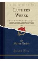 Luthers Werke, Vol. 5: In Einer Das Bedï¿½rfniï¿½ Der Zeit Berï¿½cksichtigenden Auswahl; Auslegung Einiger Der Wichtigsten Psalmen Und Auswahl Aus Den Briefen Luthers (Classic Reprint)