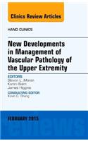 New Developments in Management of Vascular Pathology of the Upper Extremity, an Issue of Hand Clinics