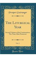 The Liturgical Year, Vol. 2: Second Volume of the Continuation; The Time After Pentecost (Classic Reprint)