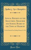 Annual Reports of the Selectmen, Treasurer and School Board of the Town of Madbury: For the Financial Year Ending February 15, 1912 (Classic Reprint)