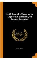 Sixth Annual Address to the Legislature of Indiana, on Popular Education