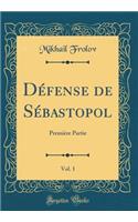 Défense de Sébastopol, Vol. 1: Première Partie (Classic Reprint)