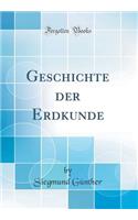 Geschichte Der Erdkunde (Classic Reprint)