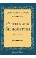 Pastels and Silhouettes: A Book of Verse (Classic Reprint)