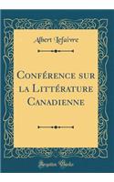 Confï¿½rence Sur La Littï¿½rature Canadienne (Classic Reprint)