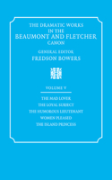 Dramatic Works in the Beaumont and Fletcher Canon: Volume 5, the Mad Lover, the Loyal Subject, the Humorous Lieutenant, Women Pleased, the Island Princess