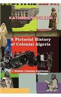 Pictorial History of Colonial Algeria / L'Histoire Coloniale Algrienne En Images