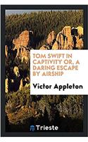 Tom Swift in captivity or, A daring escape by airship