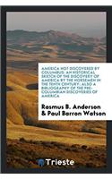 America Not Discovered by Columbus: An Historical Sketch of the Discovery of America by the Norsemen in the Tenth Century; Also a Bibliography of the