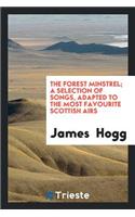 The Forest Minstrel: A Selection of Songs, Adapted to the Most Favourite ...