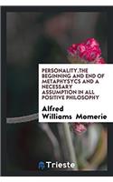 Personality.the Beginning and End of Metaphysycs and a Necessary Assumption in All Positive Philosophy