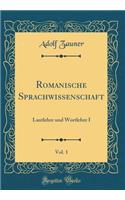 Romanische Sprachwissenschaft, Vol. 1: Lautlehre und Wortlehre I (Classic Reprint)