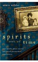 Spirits Out of Time: True Family Ghost Stories and Weird Paranormal Experiences