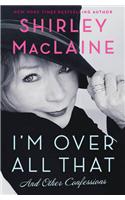 I'm Over All That: and Other Confessions
