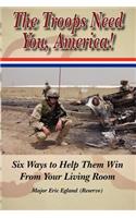 The Troops Need You, America: Six Ways to Help Them Win from Your Living Room