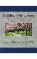 Building Self-Esteem: A Guide to Achieving Self-Acceptance & a Healthier, Happier Life - Guide