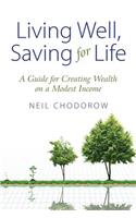 Living Well, Saving for Life: A Guide for Creating Wealth on a Modest Income