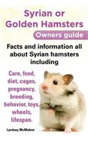 Syrian or Golden Hamsters Owners Guide Facts and Information All about Syrian Hamsters Including Care, Food, Diet, Cages, Pregnancy, Breeding, Behavio