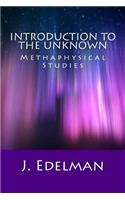 Introduction to the Unknown: Methaphysical Studies
