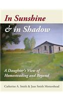 In Sunshine and in Shadow: A Daughter's View of Homesteading and Beyond