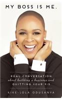 My Boss Is Me.: Real Conversation about Building a Business and Quitting Your 9-5