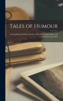 Tales of Humour: a Scrap-book of Choice Stories of Wit, Interesting Fables, and Authentic Anecdotes
