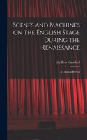 Scenes and Machines on the English Stage During the Renaissance; a Classical Revival