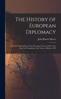 History of European Diplomacy: From the Development of the European Concert Prior to the Peace of Westphalia to the Treaty of Berlin, 1878