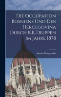 Die Occupation Bosniens Und Der Hercegovina Durch K.K.Truppen Im Jahre 1878