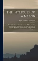 The Intrigues Of A Nabob: Or, Bengal The Fittest Soil For The Growth Of Lust, Injustice And Dishonesty. Dedicated To The Hon. The Court Of Directors Of The East India Company