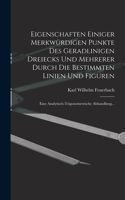 Eigenschaften Einiger Merkwürdigen Punkte Des Geradlinigen Dreiecks Und Mehrerer Durch Die Bestimmten Linien Und Figuren: Eine Analytisch-Trigonometrische Abhandlung...