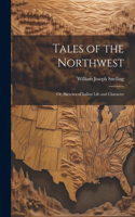 Tales of the Northwest; or, Sketches of Indian Life and Character