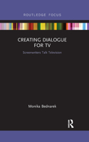 Creating Dialogue for TV: Screenwriters Talk Television(Routledge Studies in Media Theory and Practice)